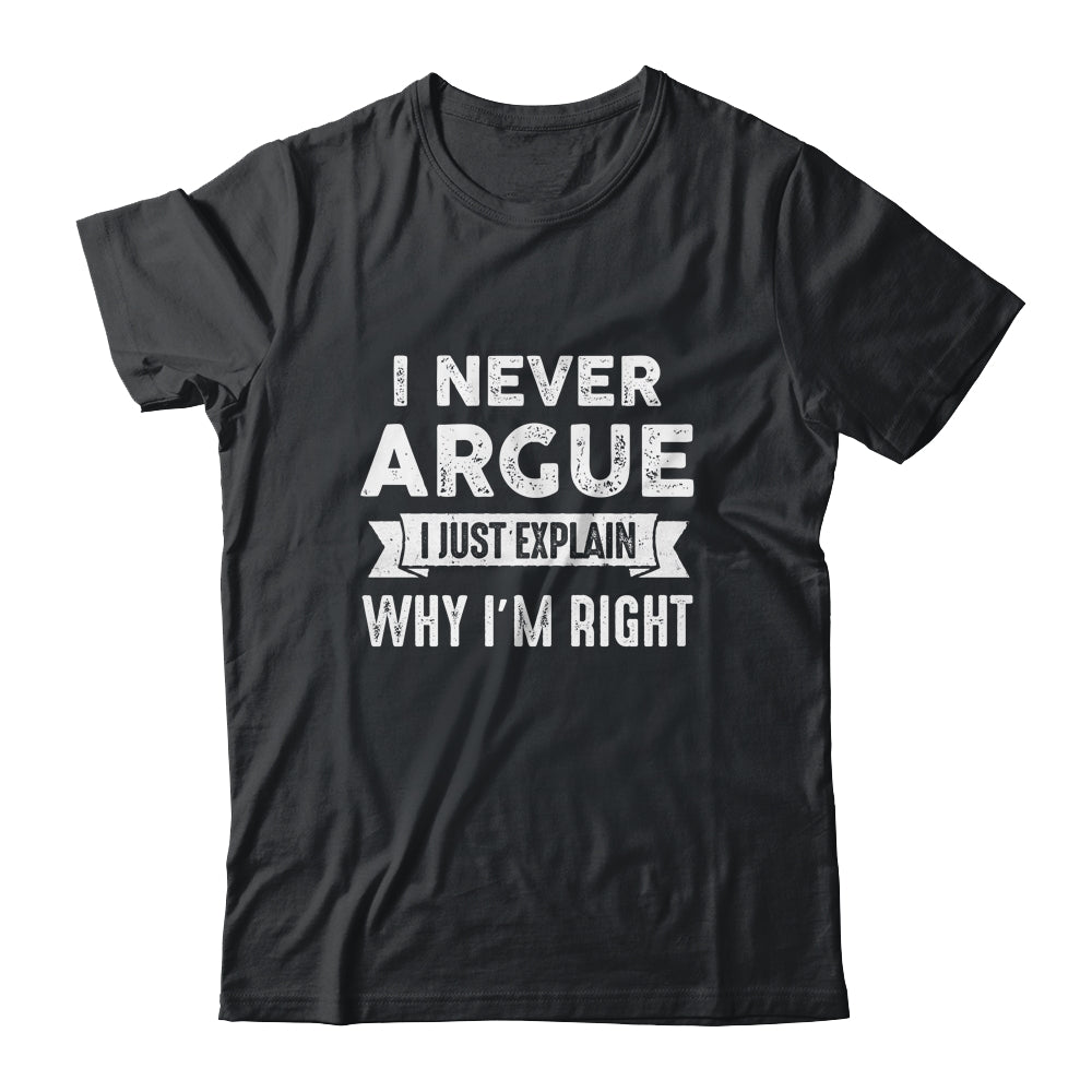 I Never Argue I Just Explain Why Im Right Shirt & Tank Top | siriusteestore