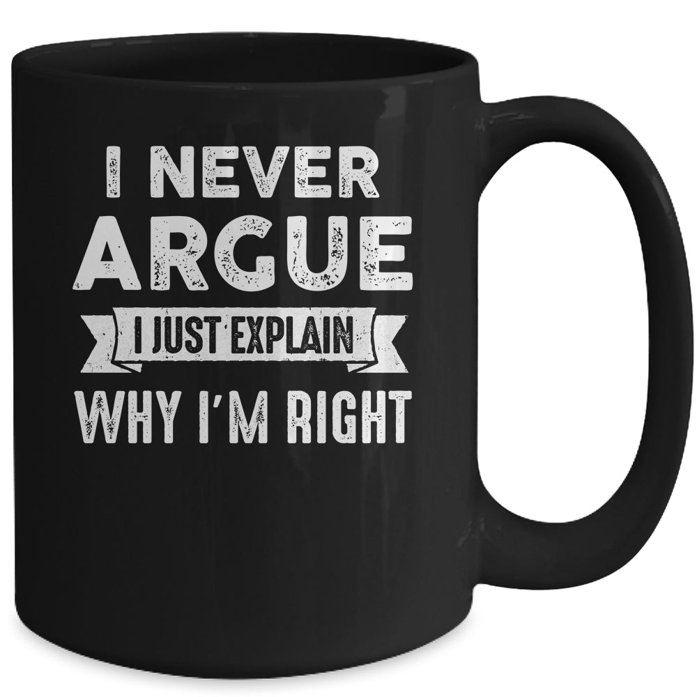 I Never Argue I Just Explain Why Im Right Mug | siriusteestore