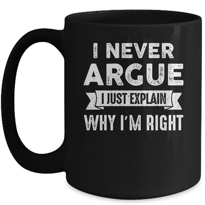 I Never Argue I Just Explain Why Im Right Mug | siriusteestore