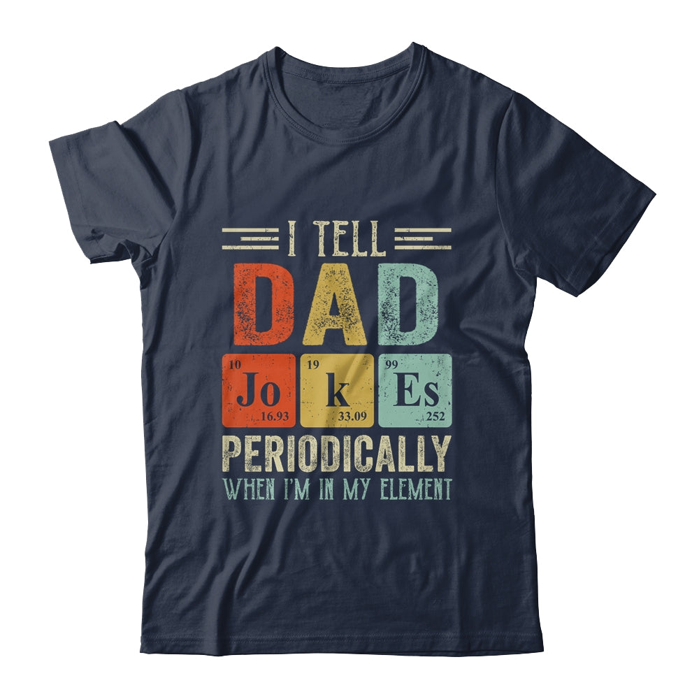 I Tell Dad Jokes Periodically But Only When I'm My Element Shirt & Hoodie | siriusteestore