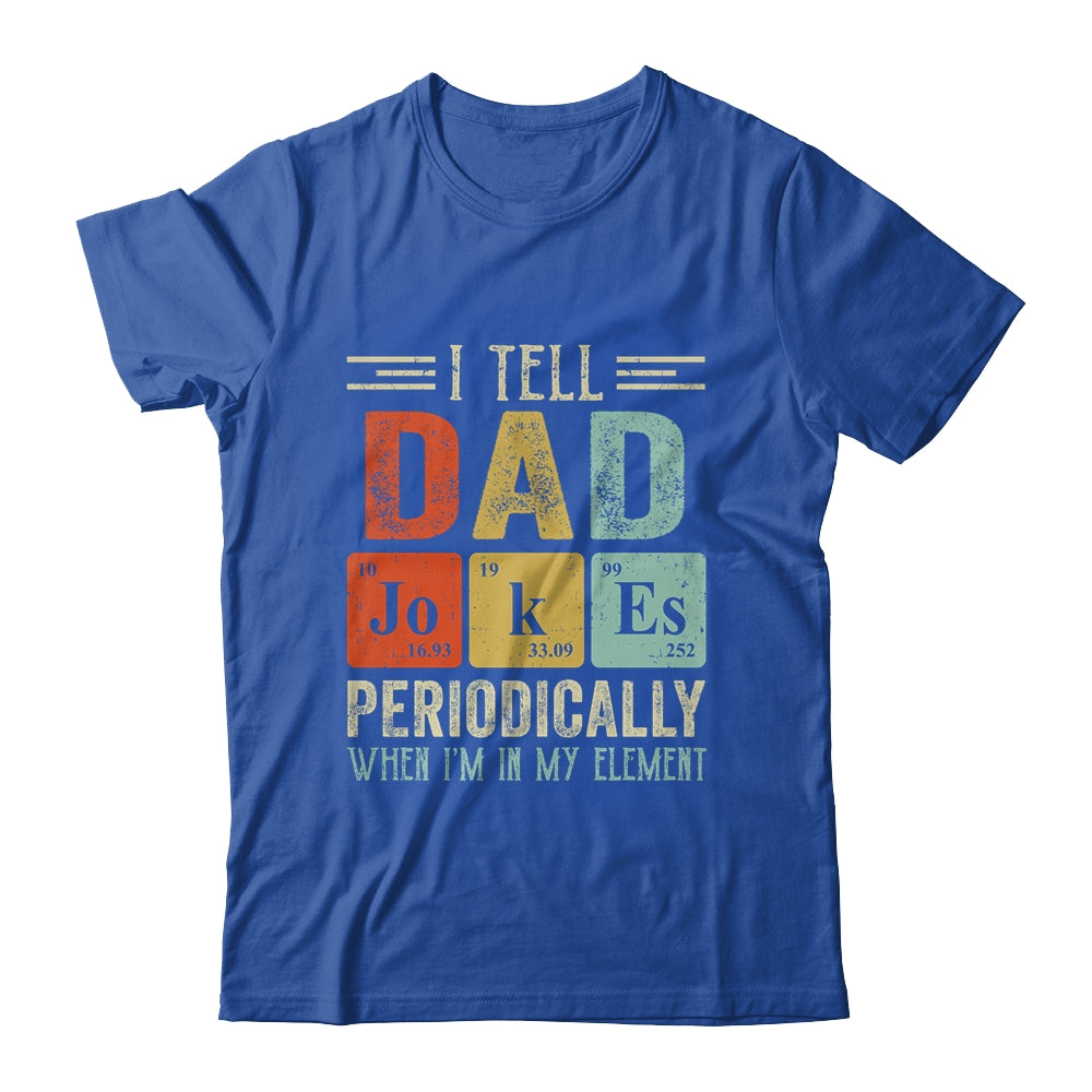 I Tell Dad Jokes Periodically But Only When I'm My Element Shirt & Hoodie | siriusteestore