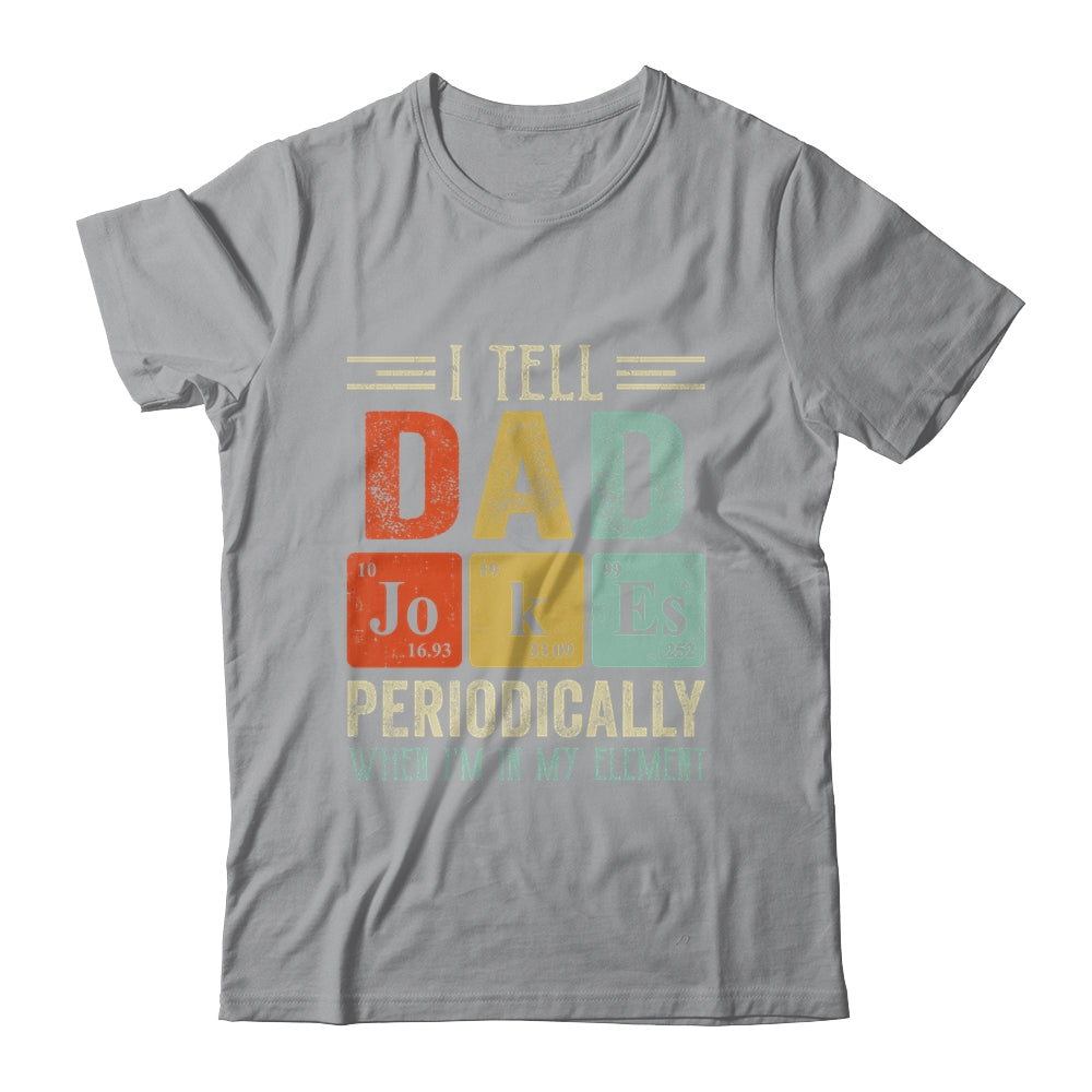 I Tell Dad Jokes Periodically But Only When I'm My Element Shirt & Hoodie | siriusteestore