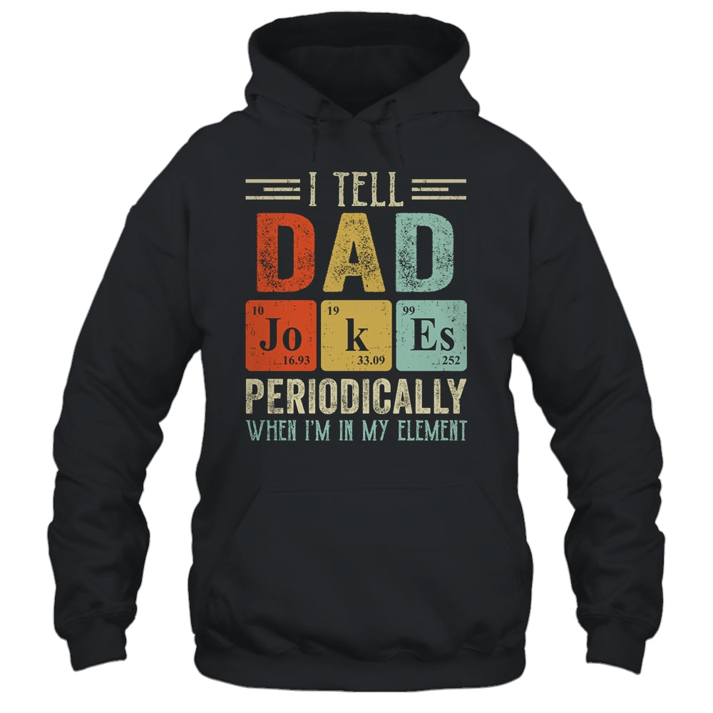 I Tell Dad Jokes Periodically But Only When I'm My Element Shirt & Hoodie | siriusteestore