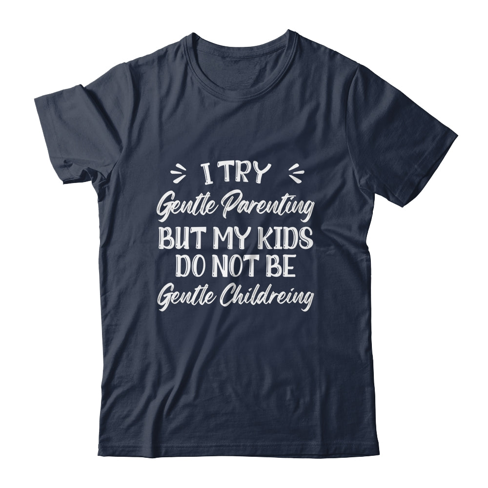 I Try Gentle Parenting But My Kids Do Not Be Gentle Mom Shirt & Hoodie | siriusteestore