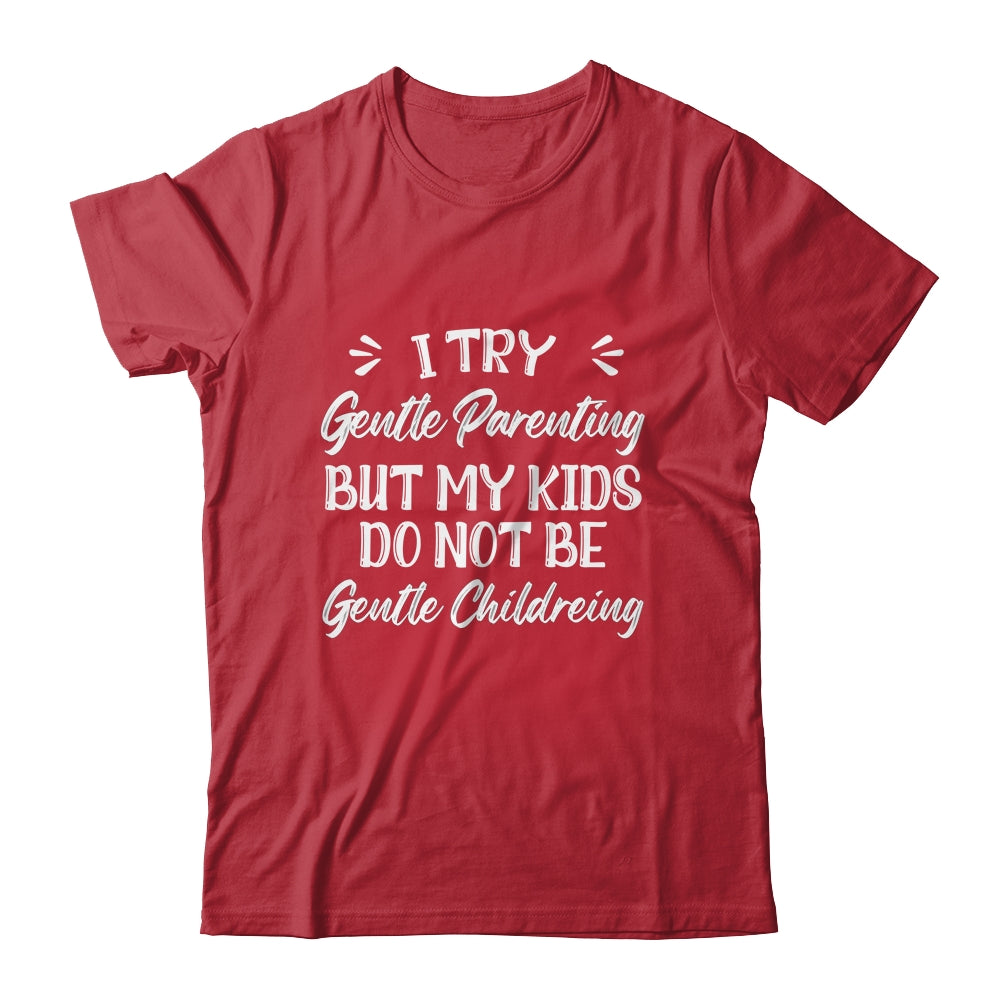 I Try Gentle Parenting But My Kids Do Not Be Gentle Mom Shirt & Hoodie | siriusteestore