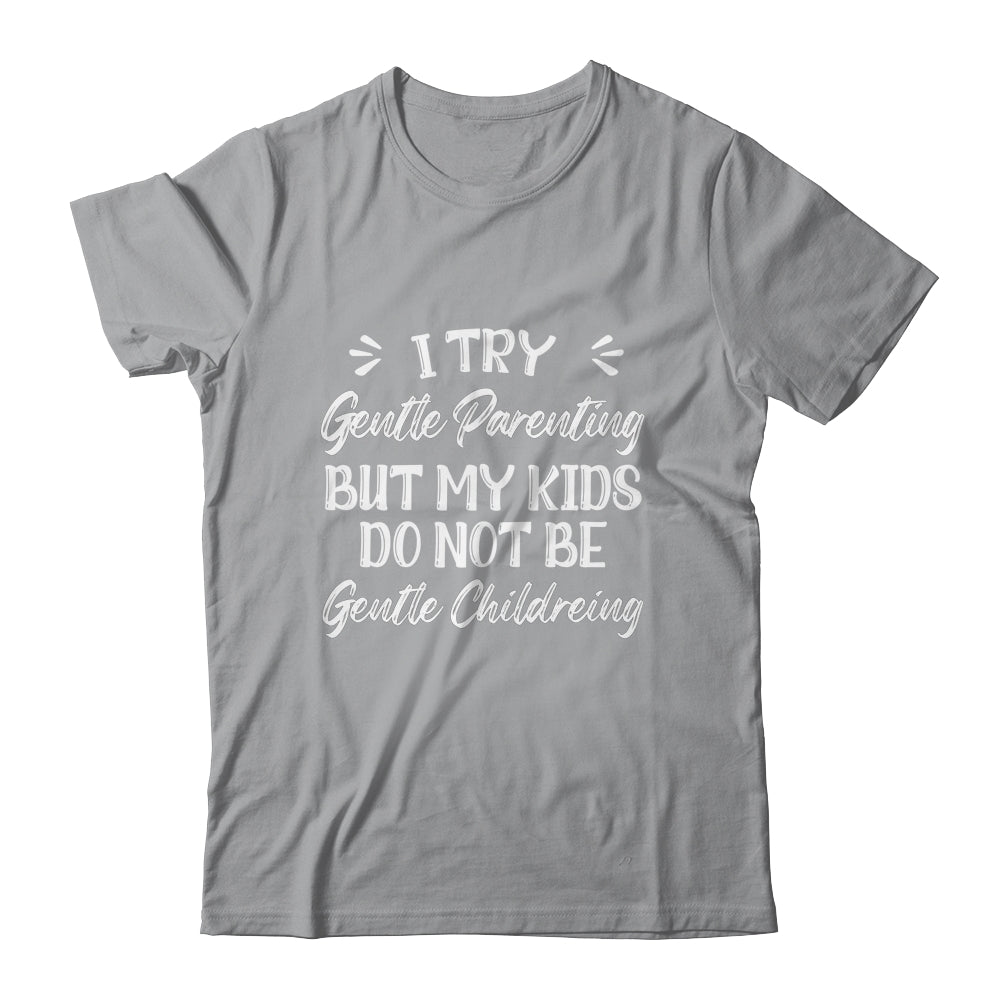 I Try Gentle Parenting But My Kids Do Not Be Gentle Mom Shirt & Hoodie | siriusteestore