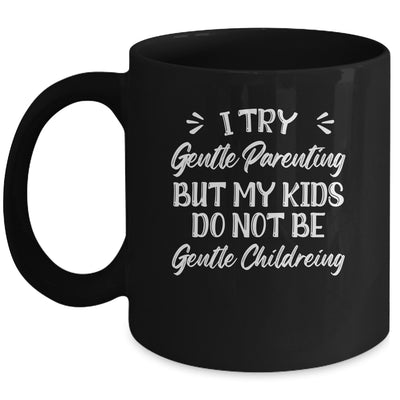 I Try Gentle Parenting But My Kids Do Not Be Gentle Mom Mug | siriusteestore