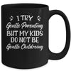 I Try Gentle Parenting But My Kids Do Not Be Gentle Mom Mug | siriusteestore