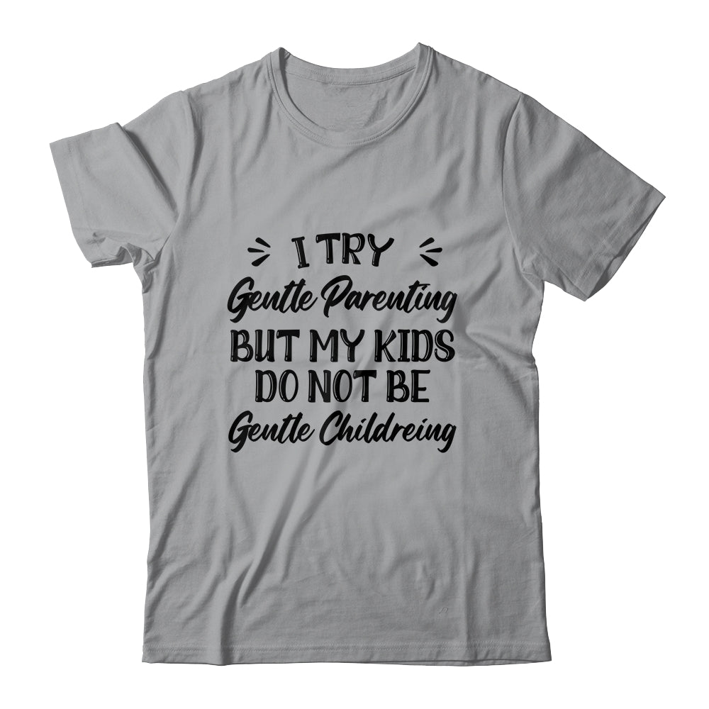 I Try Gentle Parenting But My Kids Do Not Be Gentle Mommy Shirt & Hoodie | siriusteestore