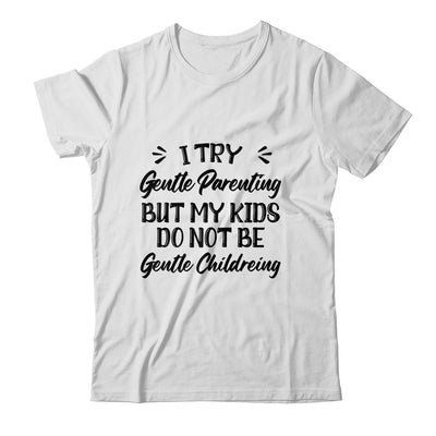 I Try Gentle Parenting But My Kids Do Not Be Gentle Mommy Shirt & Hoodie | siriusteestore