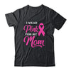I Wear Pink For My Mom Breast Cancer Awareness Survivor Shirt & Hoodie | siriusteestore