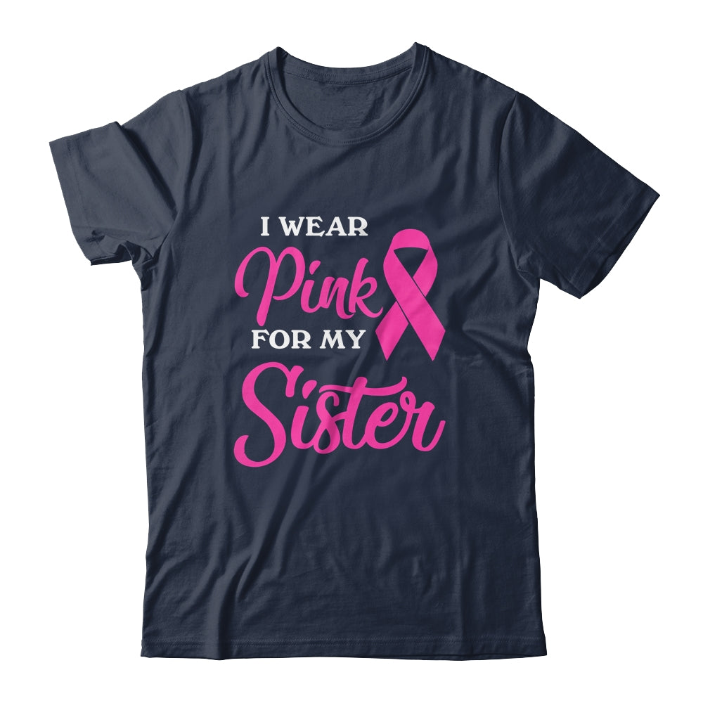 I Wear Pink For My Sister Breast Cancer Awareness Survivor Shirt & Hoodie | siriusteestore