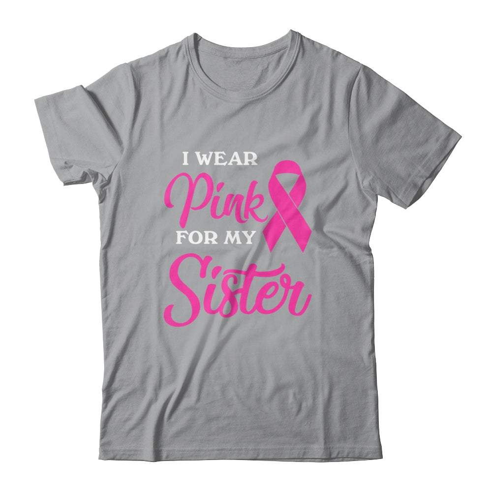 I Wear Pink For My Sister Breast Cancer Awareness Survivor Shirt & Hoodie | siriusteestore