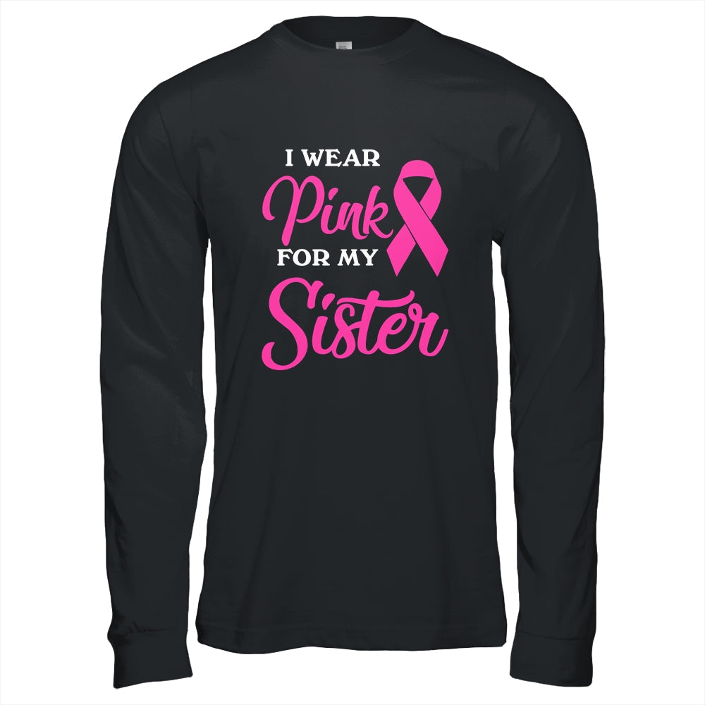 I Wear Pink For My Sister Breast Cancer Awareness Survivor Shirt & Hoodie | siriusteestore