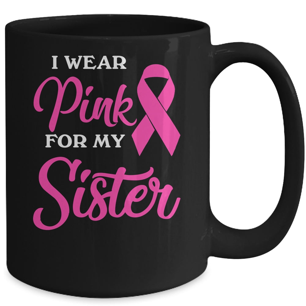 I Wear Pink For My Sister Breast Cancer Awareness Survivor Mug | siriusteestore