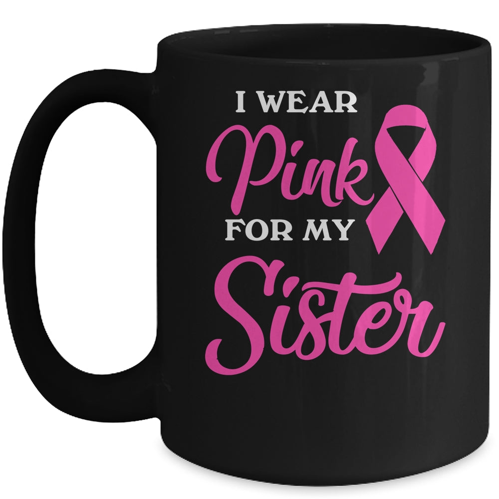 I Wear Pink For My Sister Breast Cancer Awareness Survivor Mug | siriusteestore