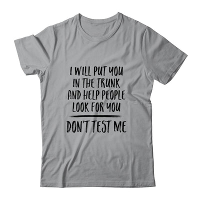 I Will Put You In The Trunk And Help People Look For You Shirt & Tank Top | siriusteestore