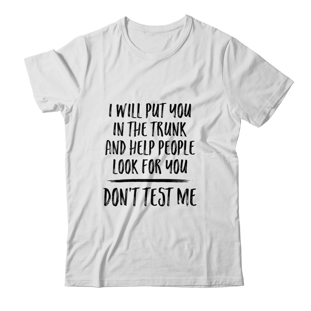 I Will Put You In The Trunk And Help People Look For You Shirt & Tank Top | siriusteestore
