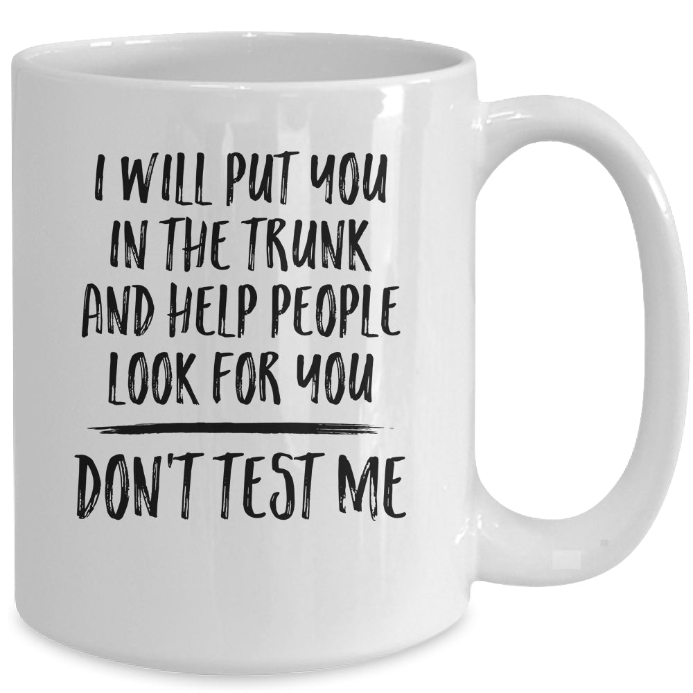 I Will Put You In The Trunk And Help People Look For You Mug | siriusteestore