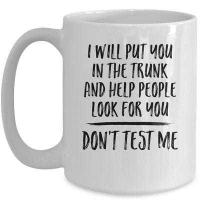 I Will Put You In The Trunk And Help People Look For You Mug | siriusteestore
