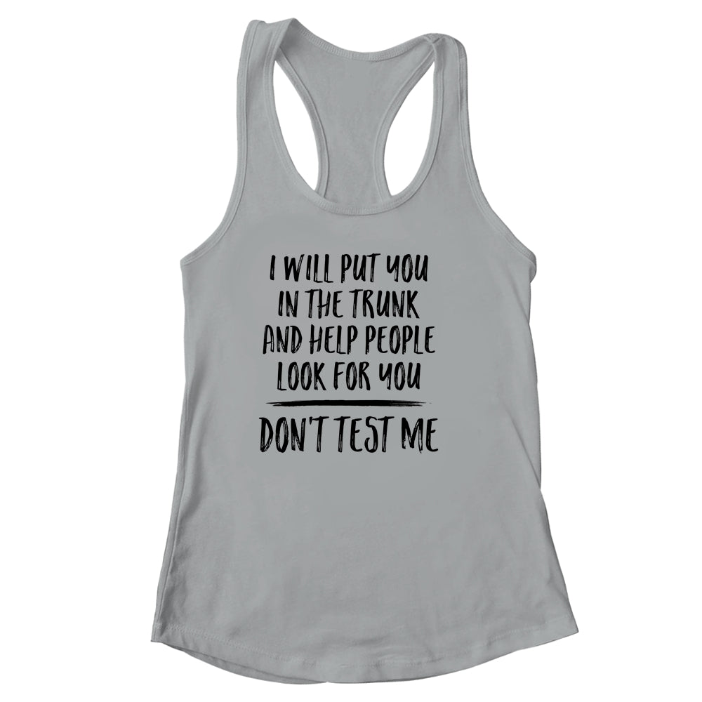 I Will Put You In The Trunk And Help People Look For You Shirt & Tank Top | siriusteestore