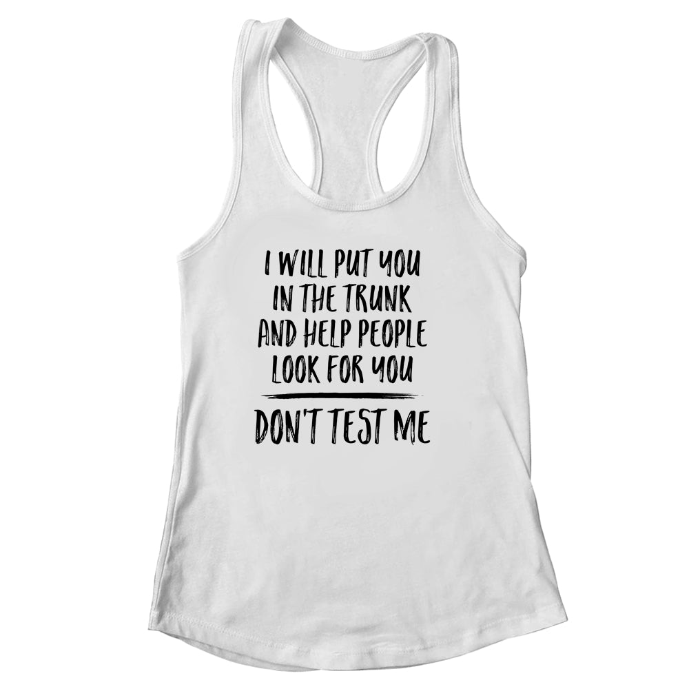 I Will Put You In The Trunk And Help People Look For You Shirt & Tank Top | siriusteestore