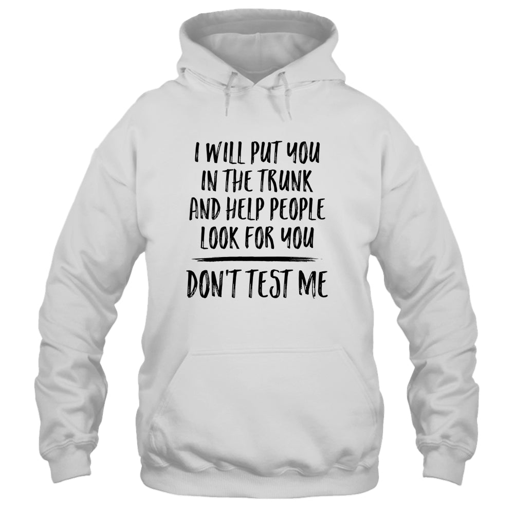 I Will Put You In The Trunk And Help People Look For You Shirt & Tank Top | siriusteestore