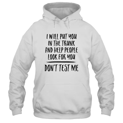 I Will Put You In The Trunk And Help People Look For You Shirt & Tank Top | siriusteestore