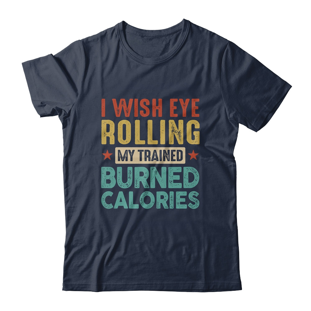 I Wish Eye Rolling My Trainer Burned Calories Shirt & Hoodie | siriusteestore