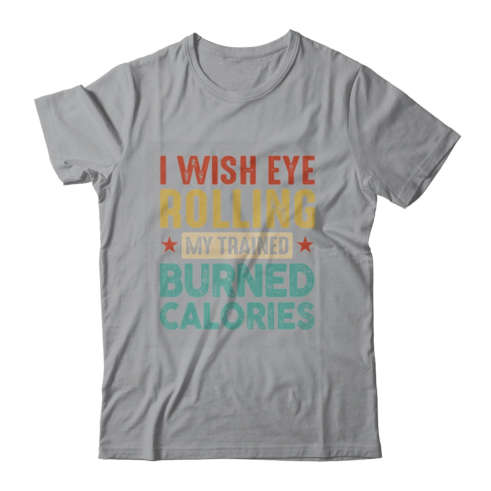 I Wish Eye Rolling My Trainer Burned Calories Shirt & Hoodie | siriusteestore