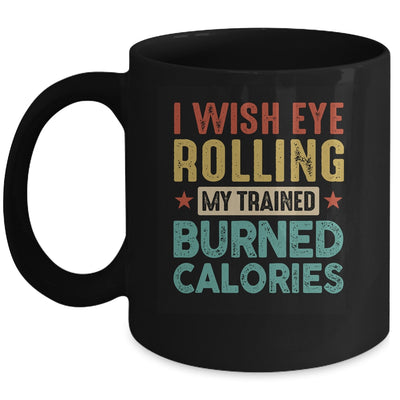 I Wish Eye Rolling My Trainer Burned Calories Mug | siriusteestore