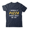 I Wonder If Pizza Thinks About Me Too Food Lover Shirt & Tank Top | siriusteestore