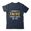 I Wonder If Tacos Thinks About Me Too Food Lover Shirt & Tank Top | siriusteestore