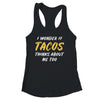 I Wonder If Tacos Thinks About Me Too Food Lover Shirt & Tank Top | siriusteestore