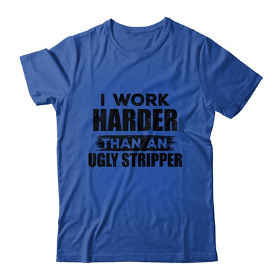 I Work Harder Than An Ugly Stripper Funny Shirt & Hoodie | siriusteestore