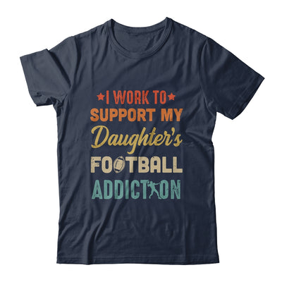 I Work To Support My Daughters Football Addiction Vintage Shirt & Hoodie | siriusteestore