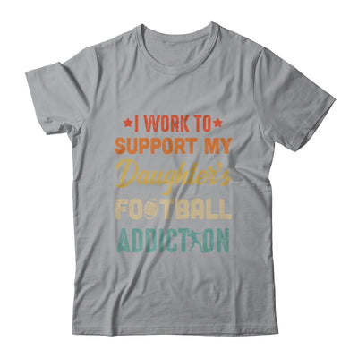 I Work To Support My Daughters Football Addiction Vintage Shirt & Hoodie | siriusteestore