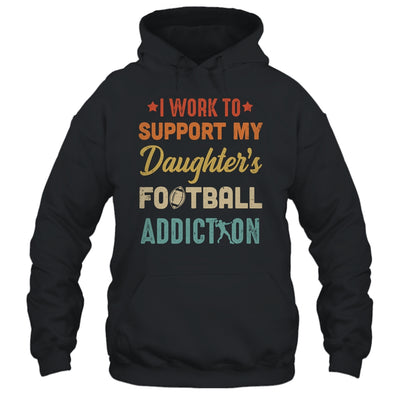 I Work To Support My Daughters Football Addiction Vintage Shirt & Hoodie | siriusteestore