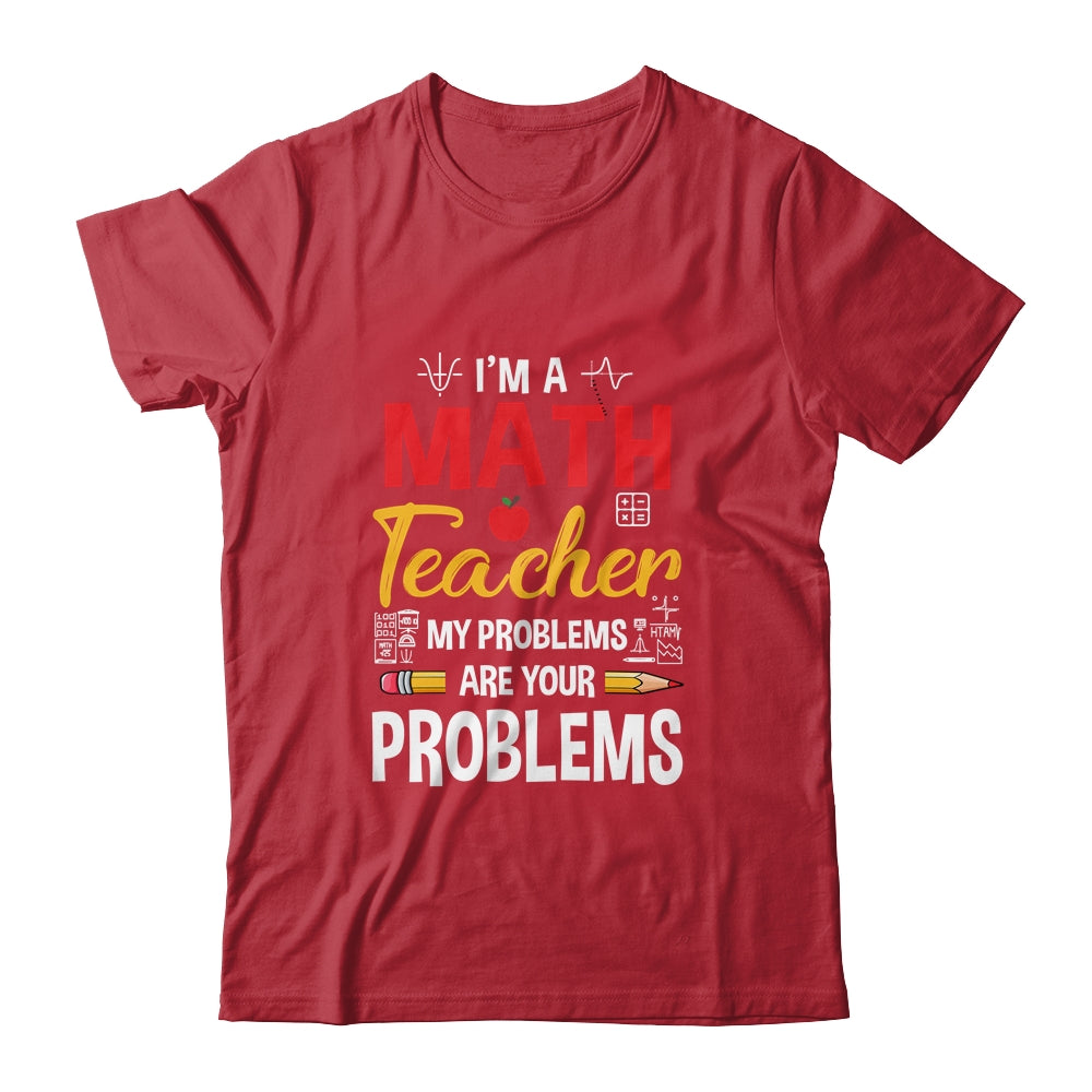 I'm A Math Teacher Of Course I Have Problems Funny Teacher Shirt & Hoodie | siriusteestore