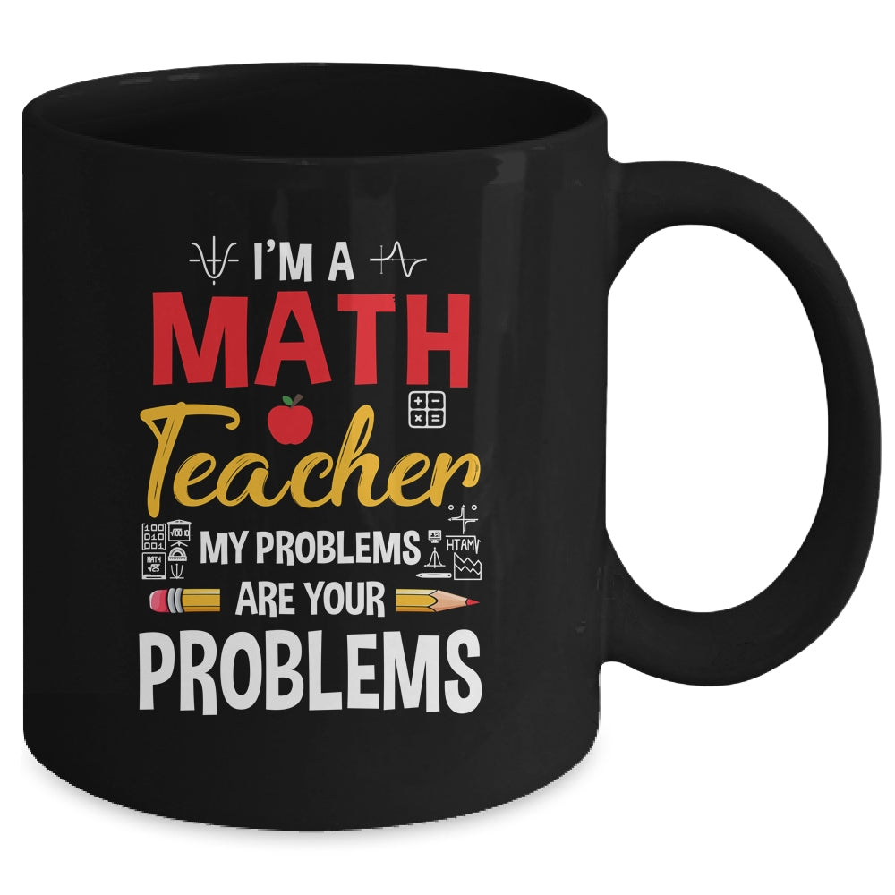 I'm A Math Teacher Of Course I Have Problems Funny Teacher Mug | siriusteestore