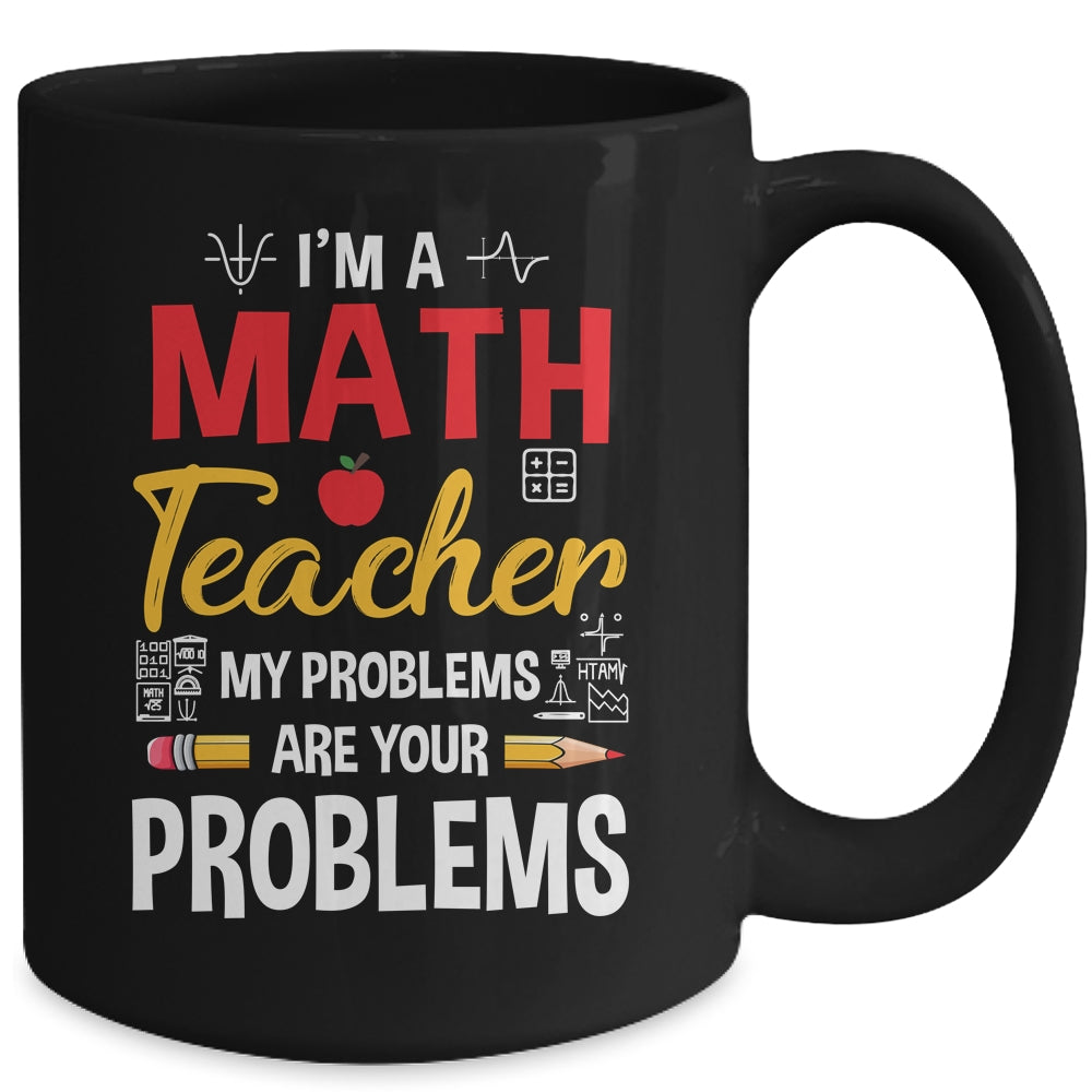 I'm A Math Teacher Of Course I Have Problems Funny Teacher Mug | siriusteestore