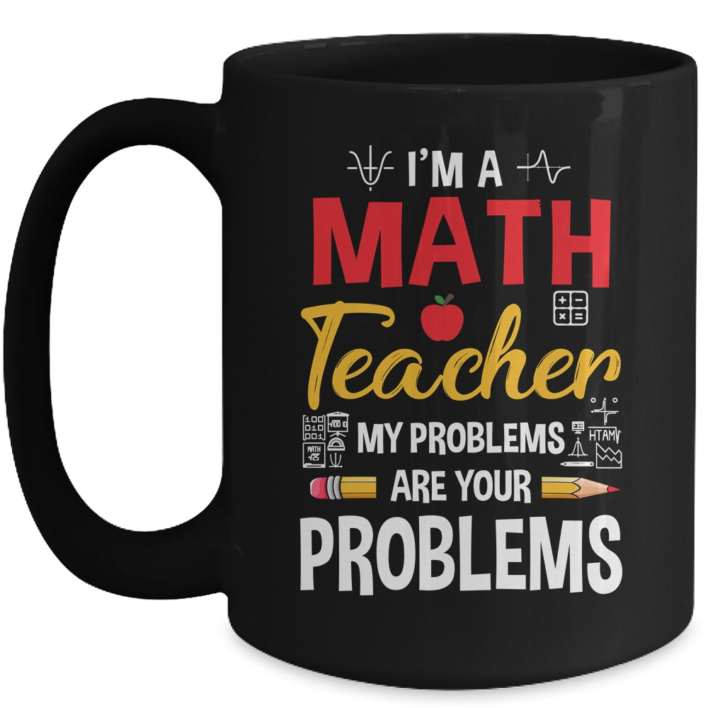 I'm A Math Teacher Of Course I Have Problems Funny Teacher Mug | siriusteestore
