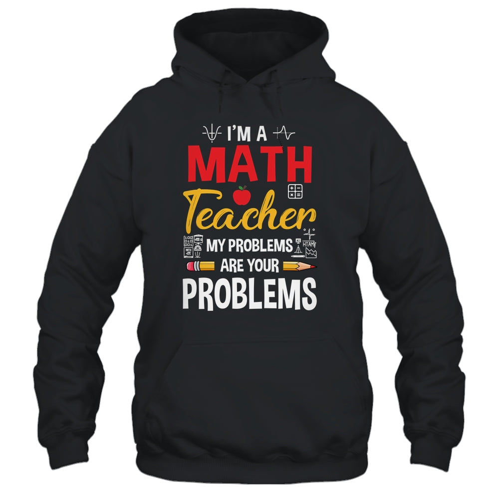 I'm A Math Teacher Of Course I Have Problems Funny Teacher Shirt & Hoodie | siriusteestore
