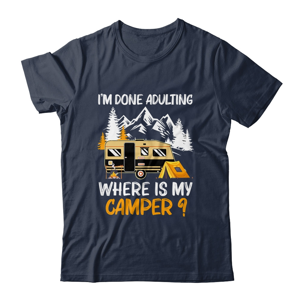 I'm Done Adulting Where Is My Camper Funny Camping Shirt & Hoodie | siriusteestore