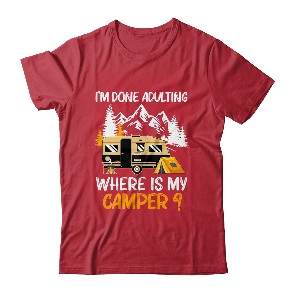 I'm Done Adulting Where Is My Camper Funny Camping Shirt & Hoodie | siriusteestore