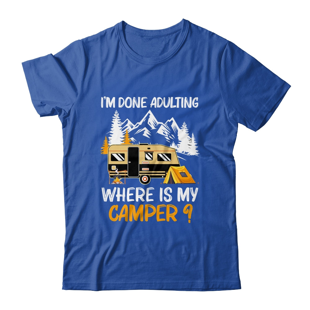I'm Done Adulting Where Is My Camper Funny Camping Shirt & Hoodie | siriusteestore