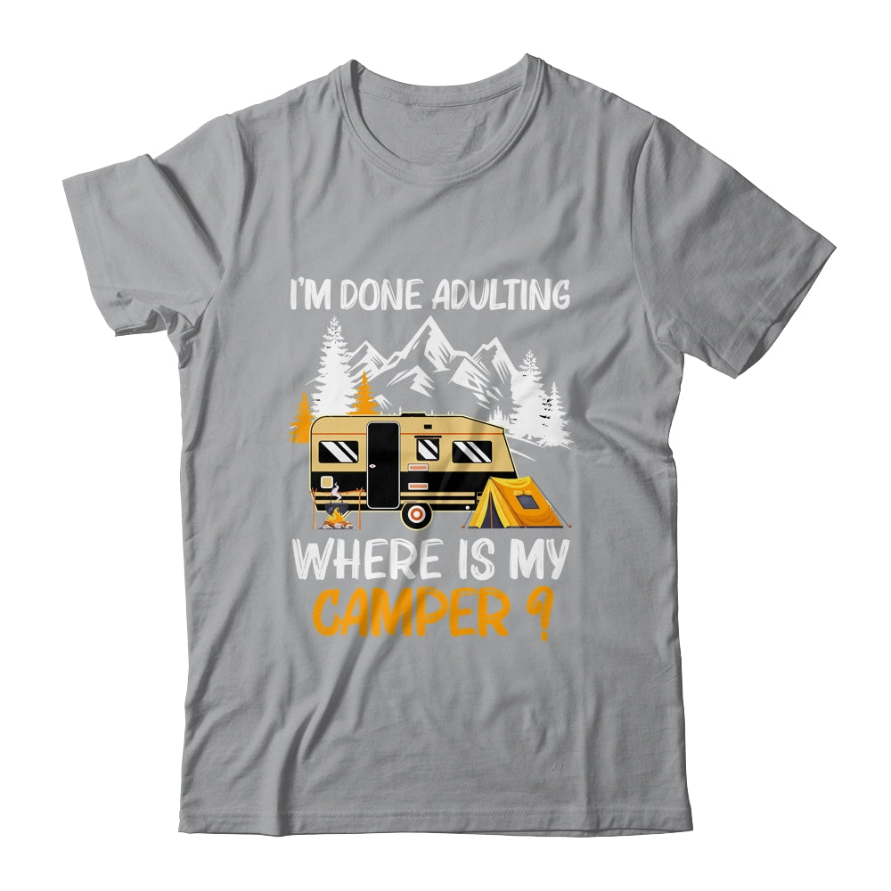 I'm Done Adulting Where Is My Camper Funny Camping Shirt & Hoodie | siriusteestore