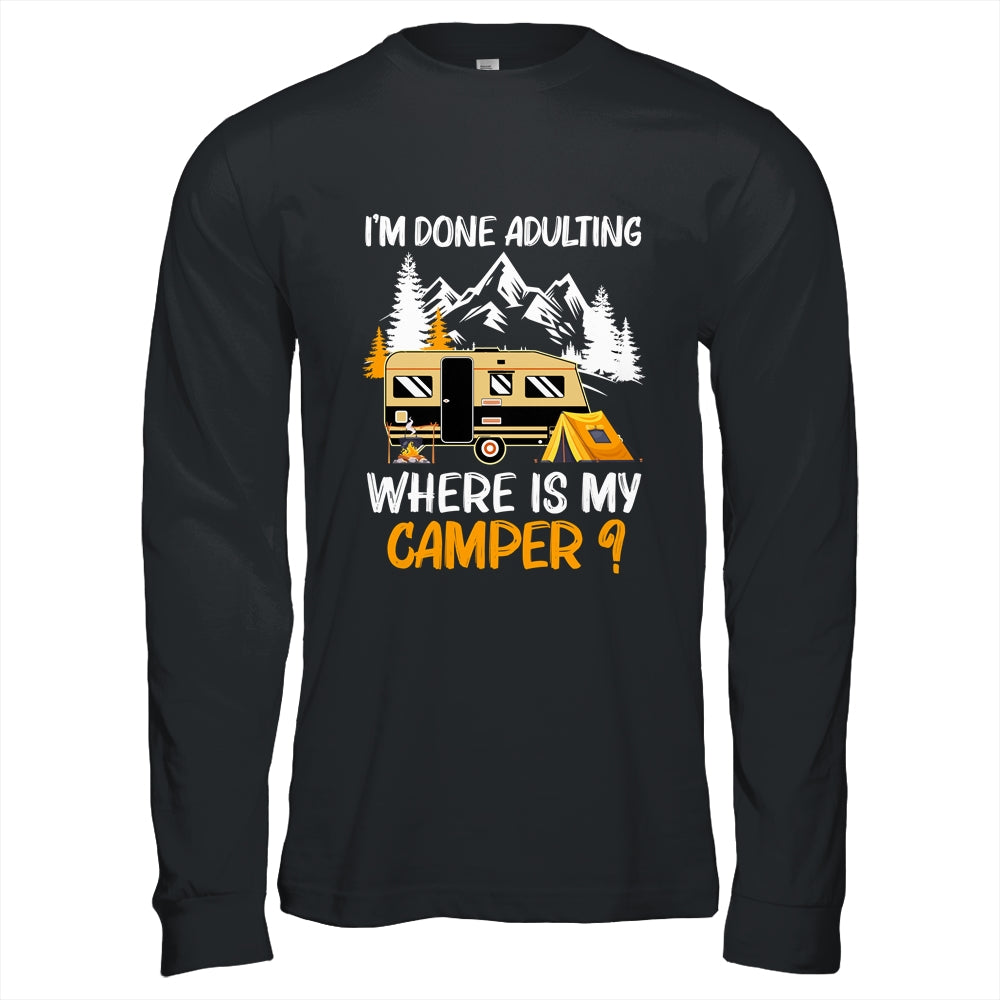 I'm Done Adulting Where Is My Camper Funny Camping Shirt & Hoodie | siriusteestore