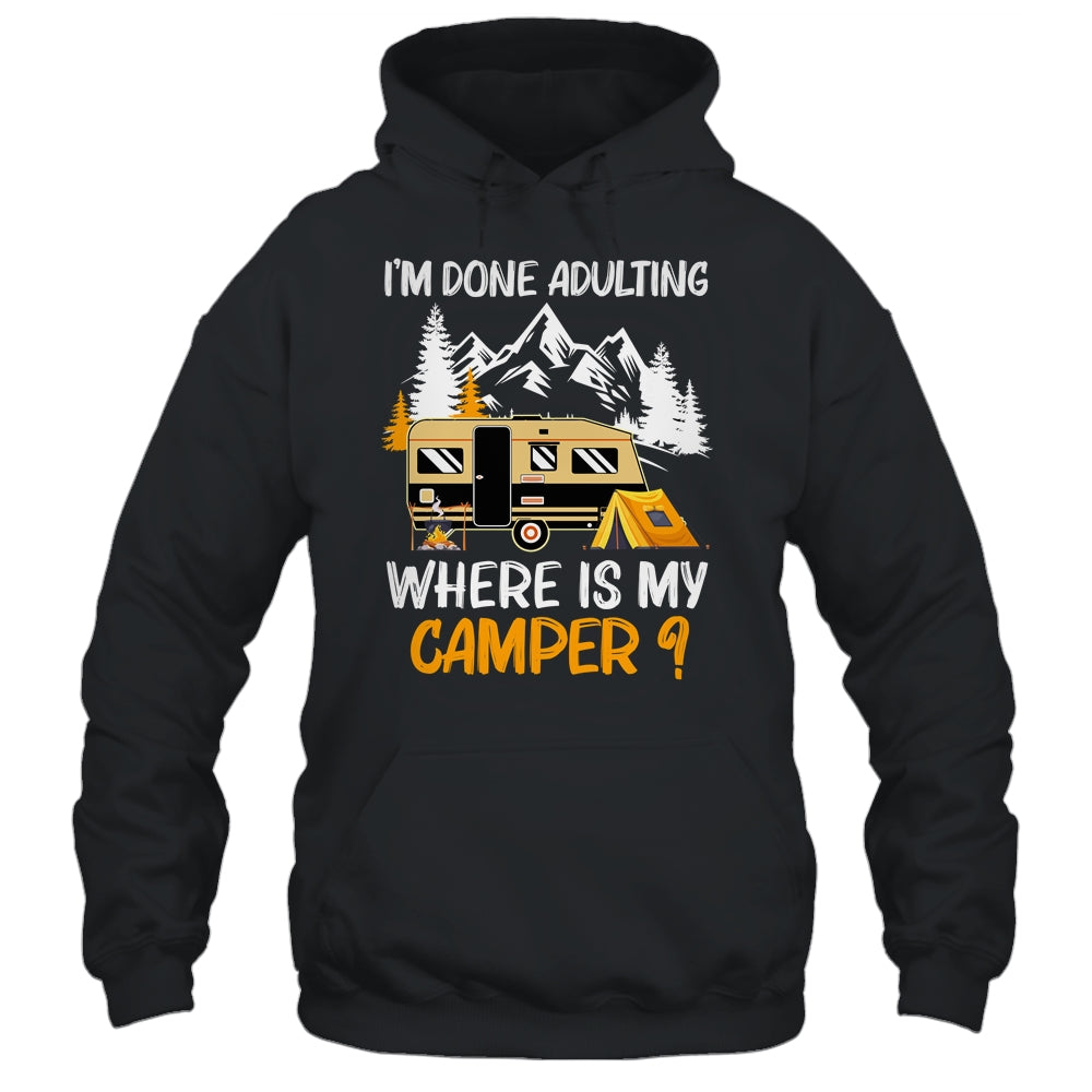 I'm Done Adulting Where Is My Camper Funny Camping Shirt & Hoodie | siriusteestore