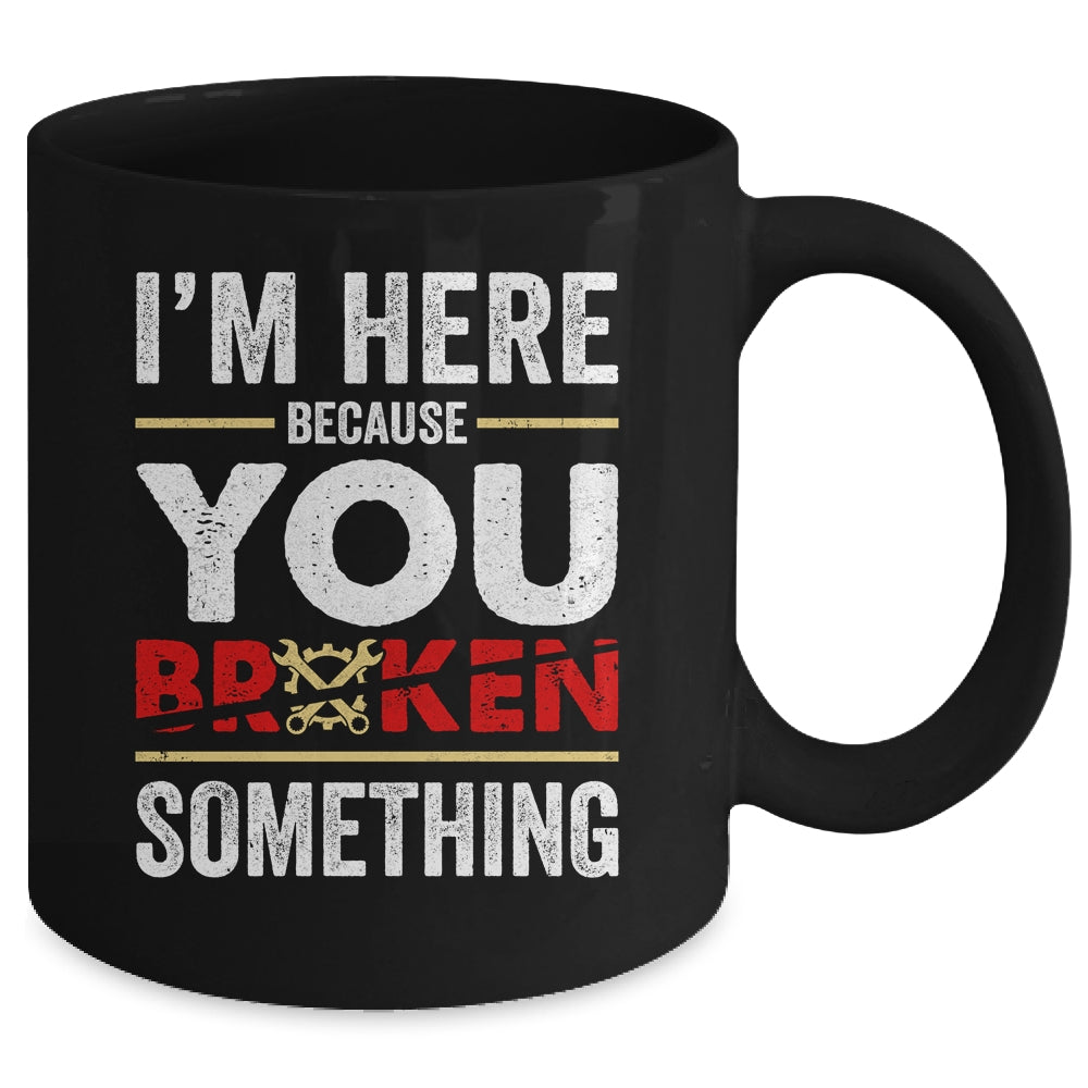 I'm Here Because You Broke Something Funny Mechanic Mug | siriusteestore